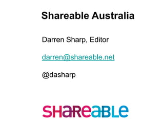 Darren Sharp, Editor 
darren@shareable.net 
@dasharp 
Shareable Australia 