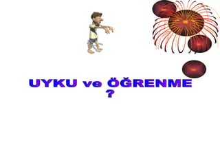 UYKU ve ÖĞRENME ? 