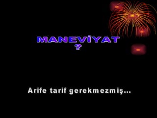 MANEVİYAT ? Arife tarif gerekmezmiş... 