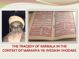 THE TRAGEDY OF KARBALA IN THE
CONTEXT OF MARASIYA YA SYEDASH SHODAEE

 