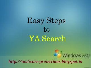 Easy Steps 
             to 
         YA Search

http://malware­protections.blogspot.in
    
 