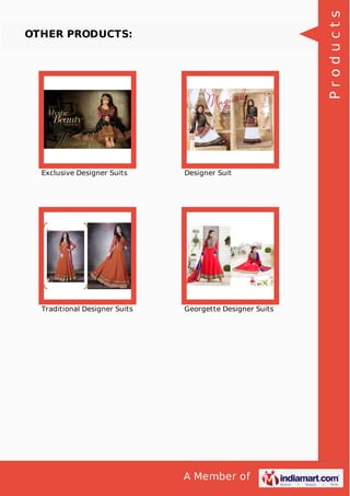 A Member of 
OTHER PRODUCTS: 
Exclusive Designer Suits Designer Suit 
Traditional Designer Suits Georgette Designer Suits 
P r o d u c t s 
 