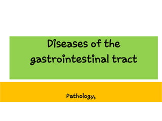 Diseases of the
gastrointestinal tract
Pathology,
 