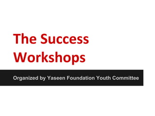 The Success
Workshops
Organized by Yaseen Foundation Youth Committee
 