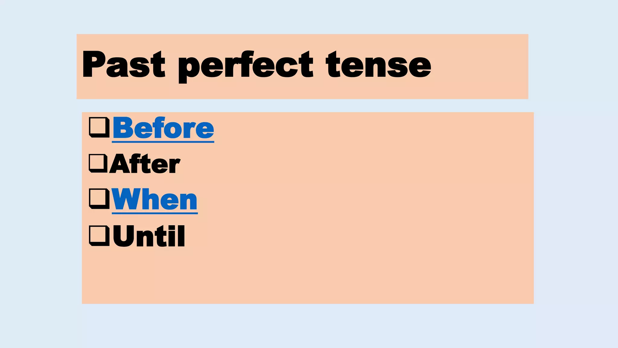 Past perfect tense
Before
After
When
Until
 