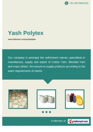 +91-8373904191

Yash Polytex
www.indiamart.com/yashpolytex

Our company is amongst the well-known names, specializes in
manufacture, supply and export of Cotton Yarn, Blended Yarn
and many others. We ensure to supply products according to the
exact requirements of clients.

A Member of

 