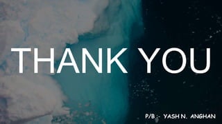 THANK YOU
P/B :- YASH N. ANGHAN
 
