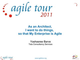 As an Architect, I want to do things,  so that My Enterprise is Agile Yashasree Barve Tata Consultancy Services 