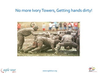 No more Ivory Towers, Getting hands dirty! 