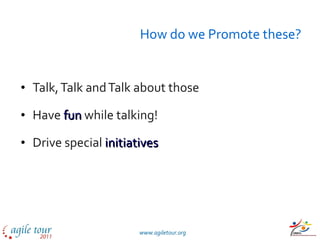 How do we Promote these? Talk, Talk and Talk about those Have  fun   while talking! Drive special  initiatives 