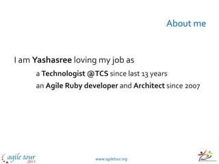 About me I am  Yashasree  loving my job as a  Technologist   @TCS  since last 13 years an  Agile Ruby developer  and  Architect  since 2007 