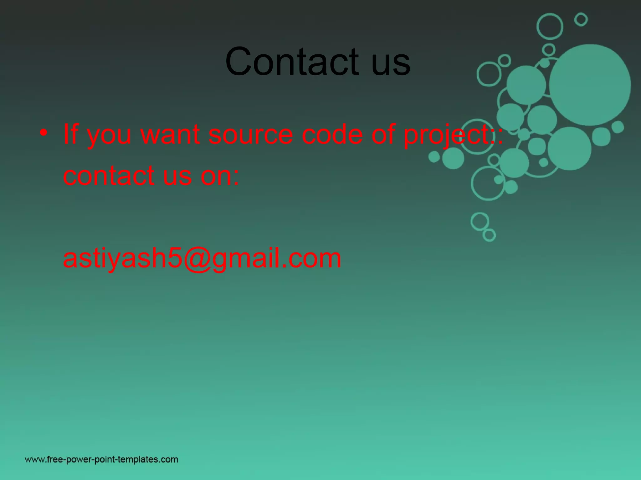 Contact us
• If you want source code of project::
contact us on:
astiyash5@gmail.com
 