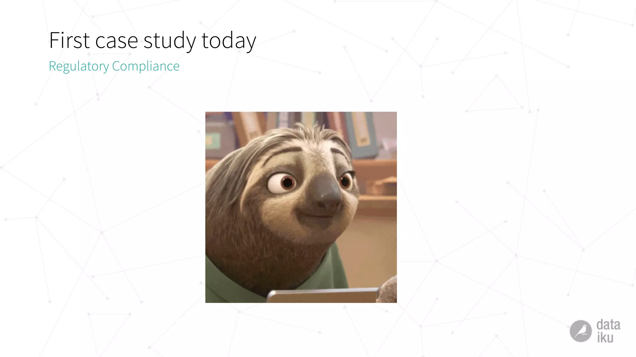 First case study today
Regulatory Compliance
 