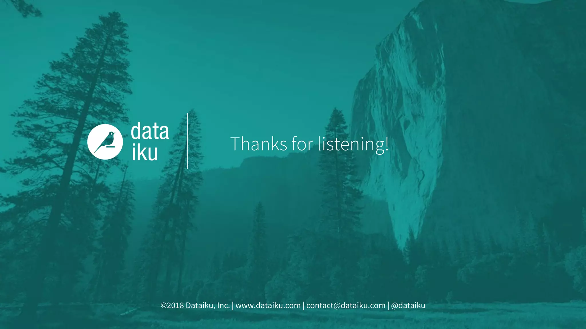 ©2018 Dataiku, Inc. | www.dataiku.com | contact@dataiku.com | @dataiku
Thanks for listening!
 
