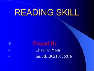 READING SKILL
 Prepad By
 Chauhan Yash
 Enroll.130210125016
 