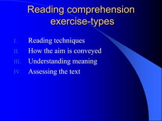Reading comprehension
exercise-types
I. Reading techniques
II. How the aim is conveyed
III. Understanding meaning
IV. Assessing the text
 