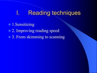 I. Reading techniques
 1.Sensitizing
 2. Improving reading speed
 3. From skimming to scanning
 