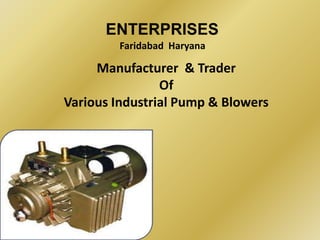 ENTERPRISES
        Faridabad Haryana

     Manufacturer & Trader
                Of
Various Industrial Pump & Blowers
 