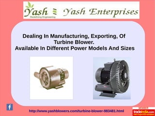 Dealing In Manufacturing, Exporting, Of
Turbine Blower.
Available In Different Power Models And Sizes
 