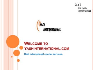 WELCOME TO
YASHINTERNATIONAL.COM
Best international courier services.

 