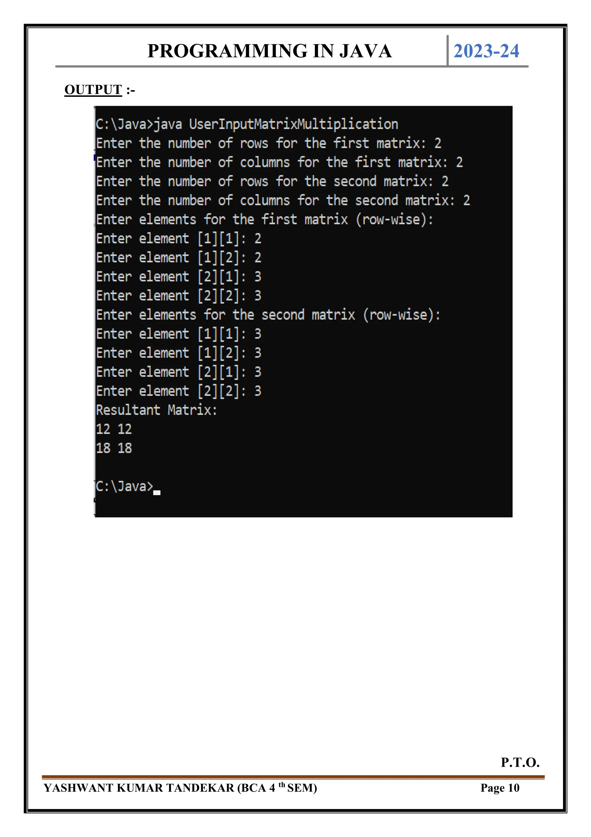 PROGRAMMING IN JAVA 2023-24
YASHWANT KUMAR TANDEKAR (BCA 4 th
SEM) Page 10
OUTPUT :-
P.T.O.
 