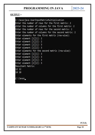 PROGRAMMING IN JAVA 2023-24
YASHWANT KUMAR TANDEKAR (BCA 4 th
SEM) Page 10
OUTPUT :-
P.T.O.
 