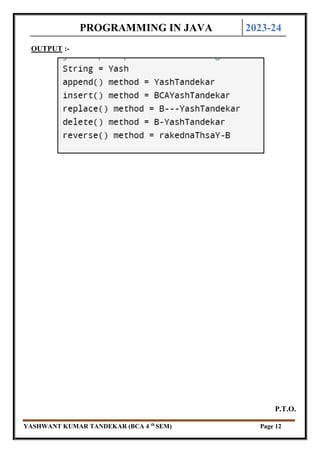 PROGRAMMING IN JAVA 2023-24
YASHWANT KUMAR TANDEKAR (BCA 4 th
SEM) Page 12
OUTPUT :-
P.T.O.
 