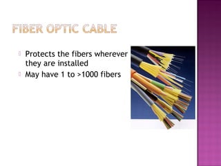  Protects the fibers wherever
they are installed
 May have 1 to >1000 fibers
 