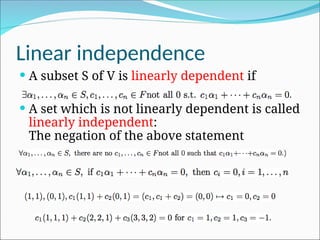 Linear independence
 A subset S of V is linearly dependent if
 A set which is not linearly dependent is called
linearly independent:
The negation of the above statement
 