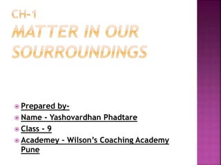  Prepared by-
 Name - Yashovardhan Phadtare
 Class - 9
 Academey – Wilson’s Coaching Academy
Pune
 