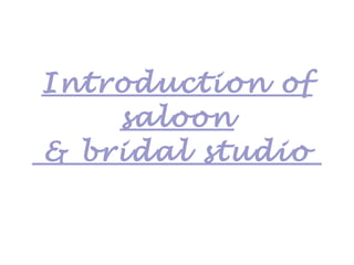 Introduction of
saloon
& bridal studio
 