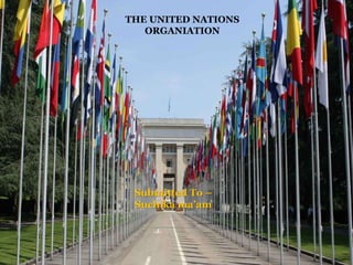 THE UNITED NATIONS
ORGANIATION
Submitted To –
Suchika ma’am
 