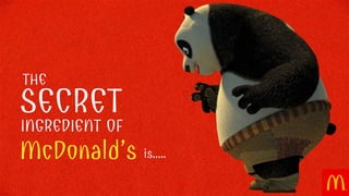 THE
SECRET
INGREDIENT OF
McDonald’s is…..
 