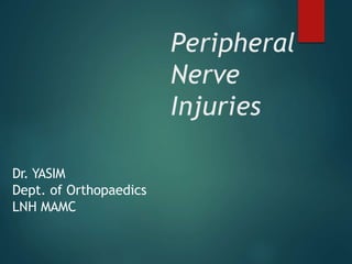 Peripheral
Nerve
Injuries
Dr. YASIM
Dept. of Orthopaedics
LNH MAMC
 