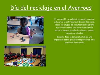 Día del reciclaje en el Averroes
El viernes 13, se celebró en nuestro centro
educativo la actividad del Día del Reciclaje....