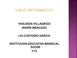 YASLEIDIS VILLADIEGO
INGRIS MERCADO
LIC:CUSTODIO GARCIA
INSTITUCION EDUCATIVA MARISCAL
SUCRE
11º2
 