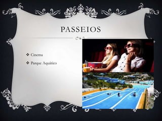  Cinema
 Parque Aquático
PASSEIOS
 