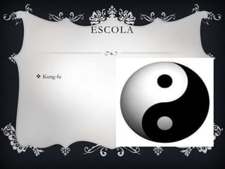  Kung-fu
ESCOLA
 