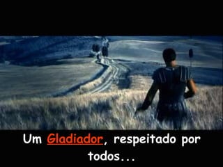Um  Gladiador , respeitado por todos... 