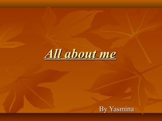 All about meAll about me
By YasminaBy Yasmina
 