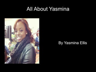 All About Yasmina
By Yasmina Ellis
 