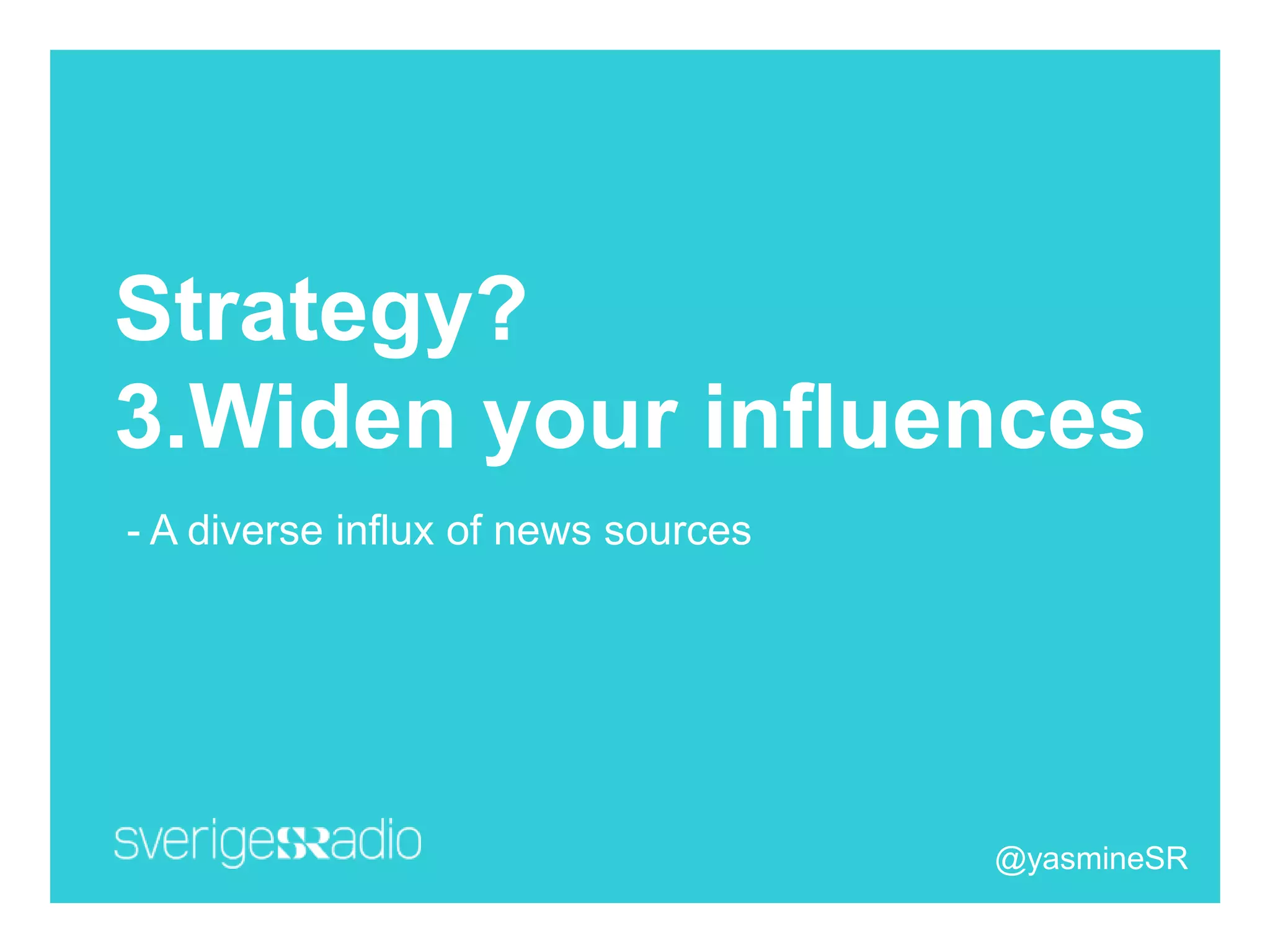 Strategy?
3.Widen your influences
- A diverse influx of news sources
@yasmineSR
 