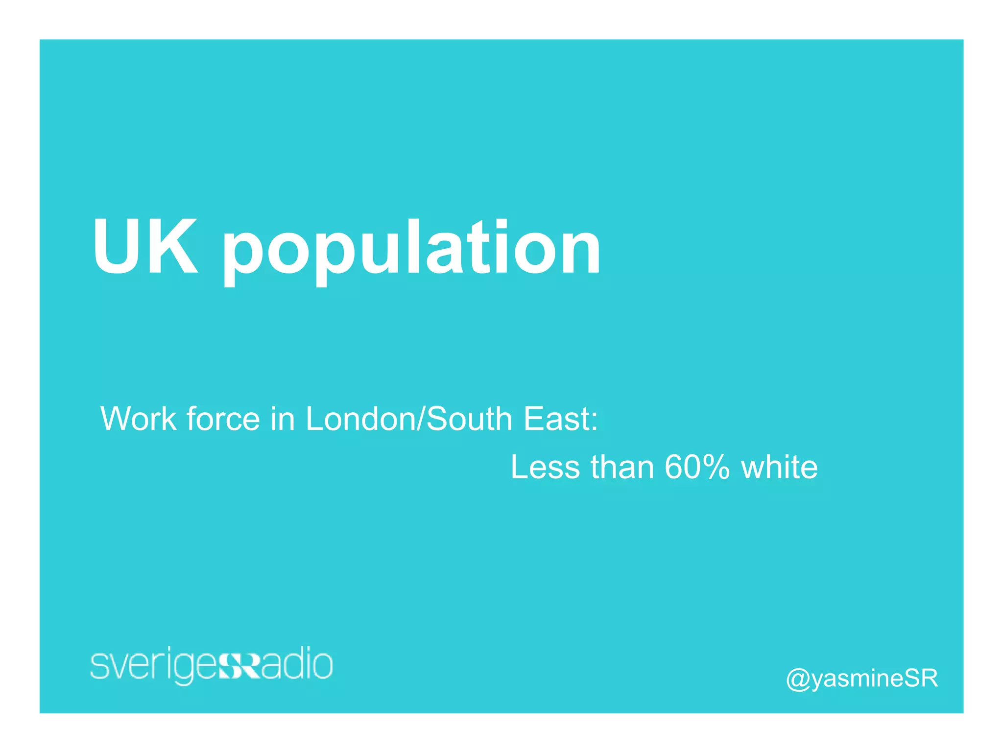 UK population
Work force in London/South East:
Less than 60% white
@yasmineSR
 