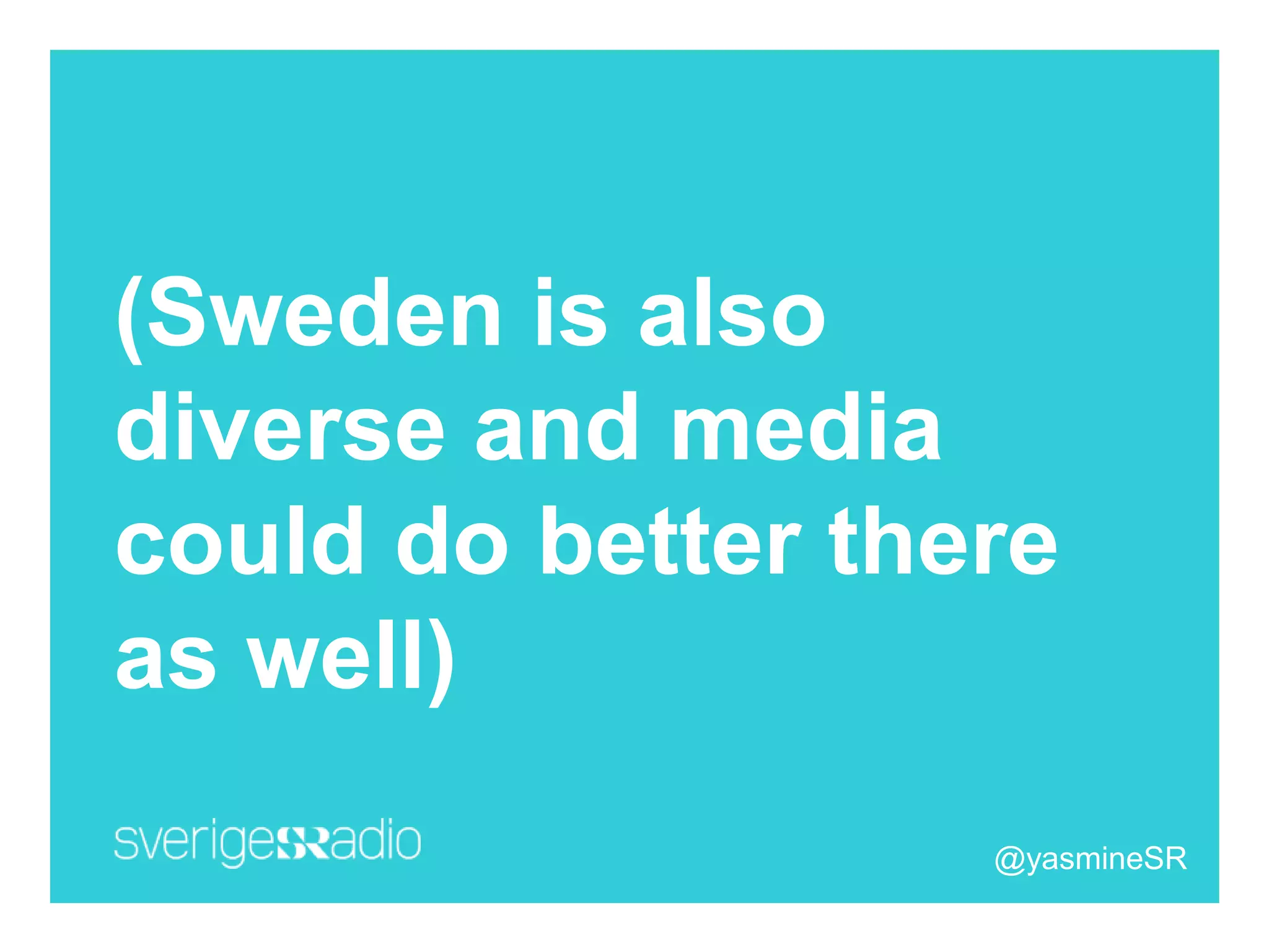 (Sweden is also
diverse and media
could do better there
as well)
@yasmineSR
 