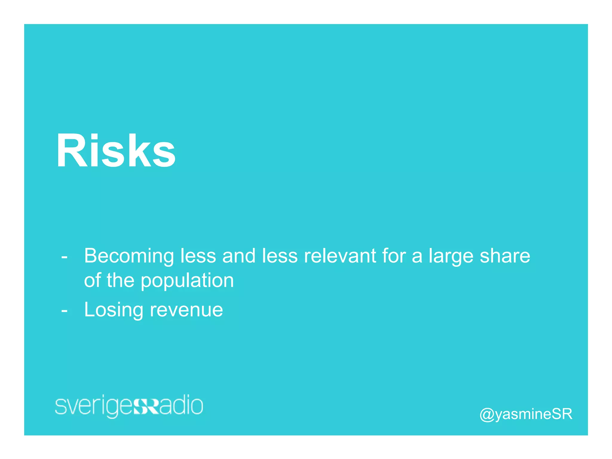 Risks
- Becoming less and less relevant for a large share
of the population
- Losing revenue
@yasmineSR
 