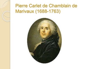 Pierre Carlet de Chamblain de
Marivaux (1688-1763)
 