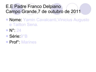 E.E Padre Franco Delpiano Campo Grande,7 de outubro de 2011 ,[object Object],[object Object],[object Object],[object Object]
