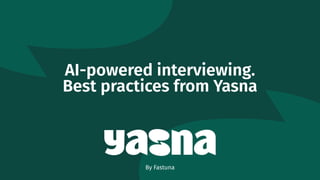 By Fastuna
AI-powered interviewing.
Best practices from Yasna
 