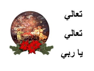 ‫تعالي‬
‫تعالي‬
‫يا ربي‬
 