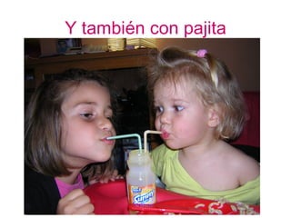 Y también con pajita
 